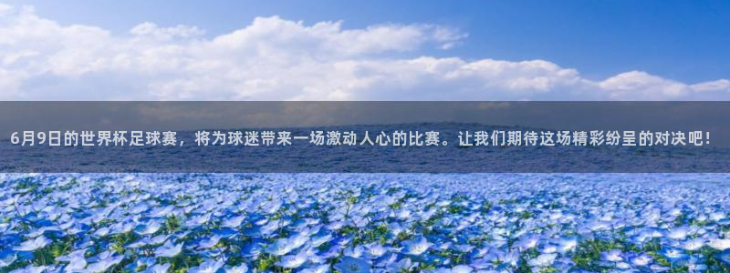  6月9日的世界杯足球赛，将为球迷带来一场激动人心的比赛。让我